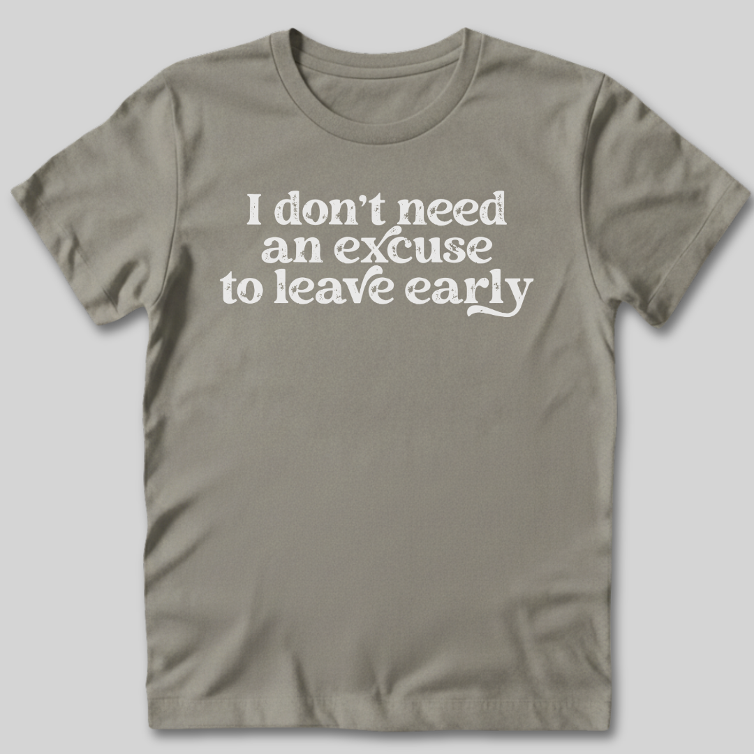 Don't Need An Excuse T-Shirt