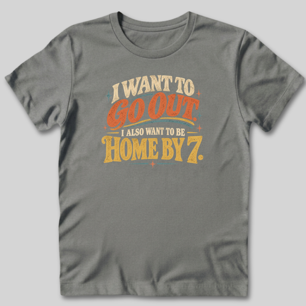 I Want To Be Home By 7 T-Shirt