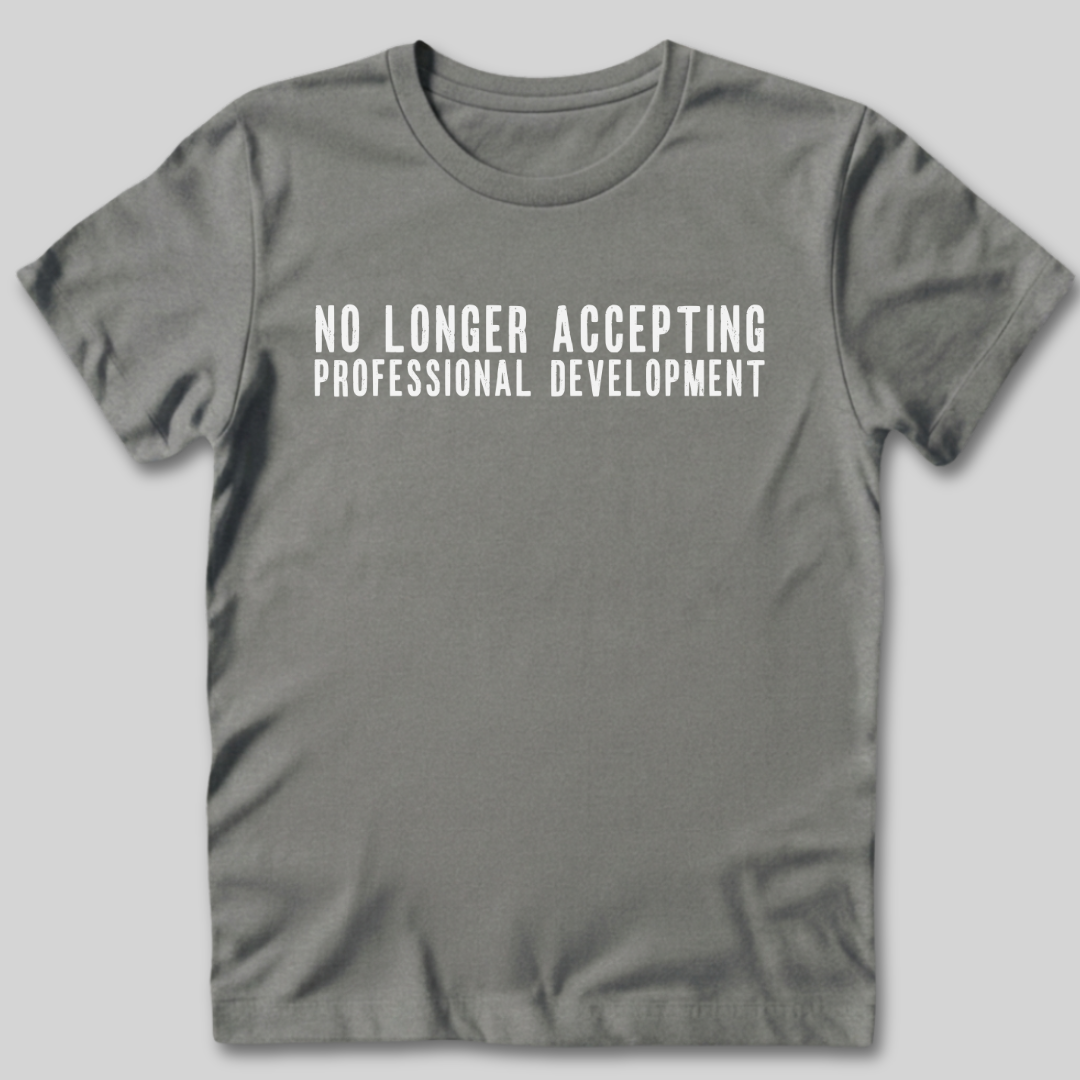No Longer Accepting Professional Development T-Shirt