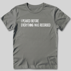 I Peaked Before Everything Was Recorded T-Shirt