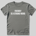 Friendly Is A Strong Word T-Shirt