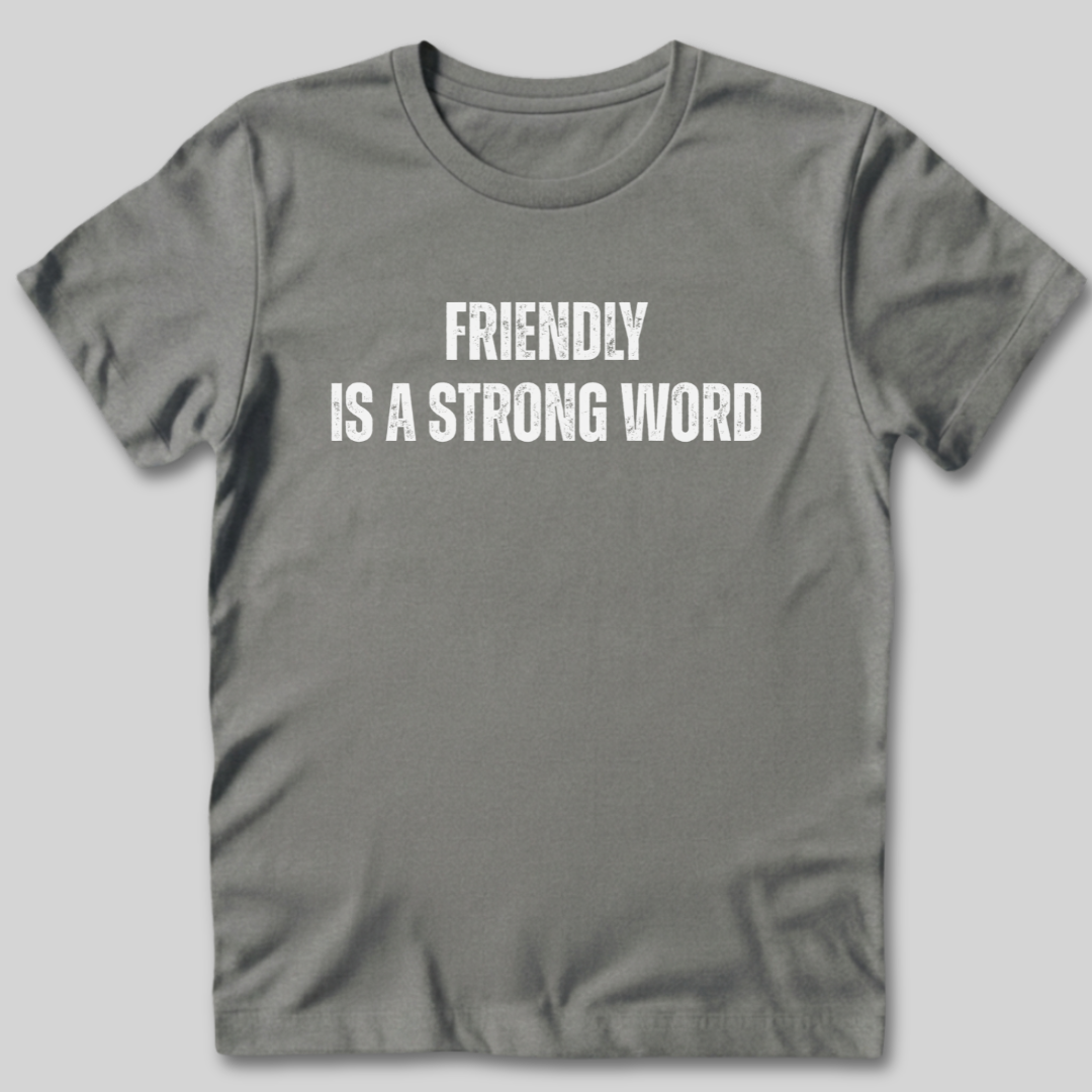 Friendly Is A Strong Word T-Shirt