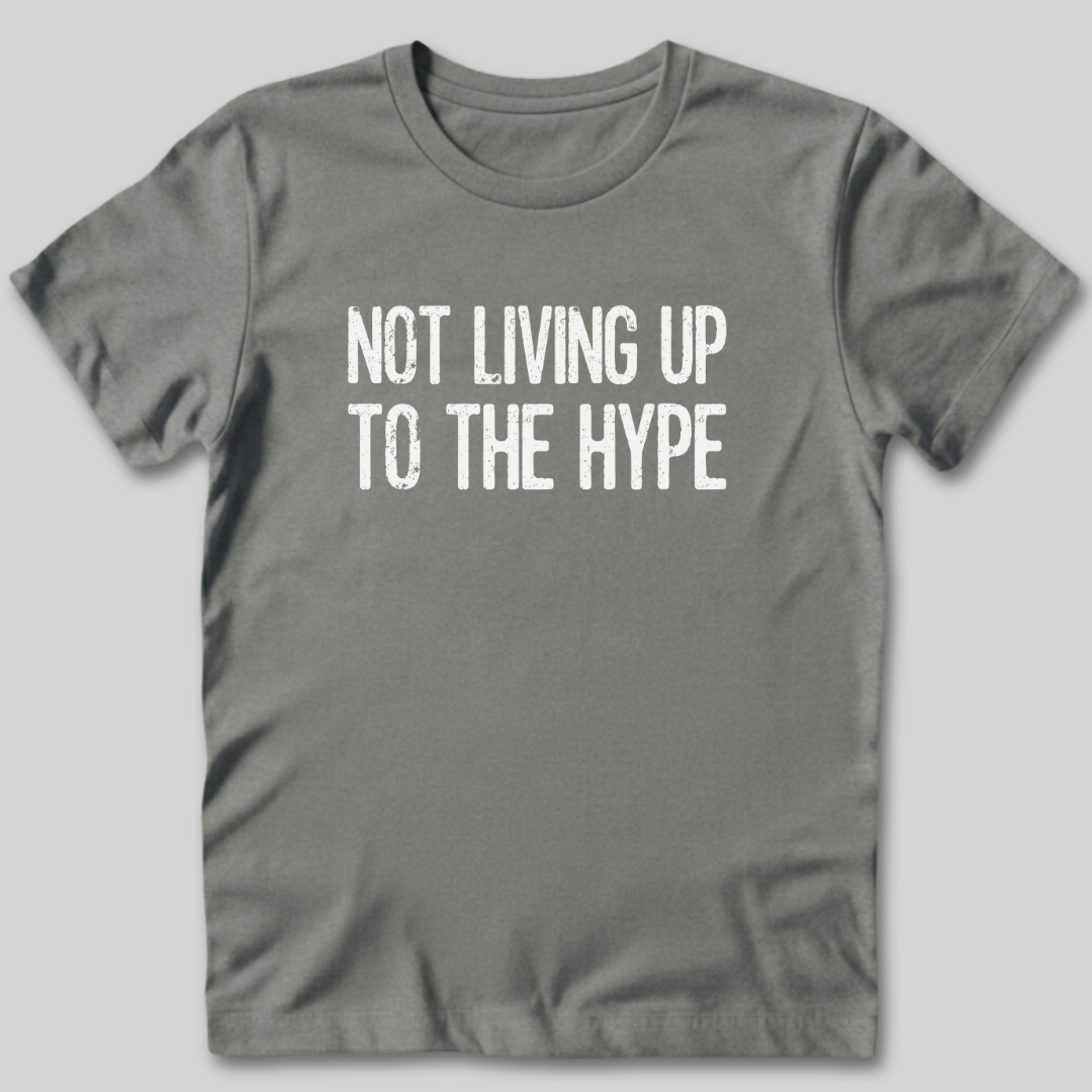 Not Living Up To The Hype T-Shirt