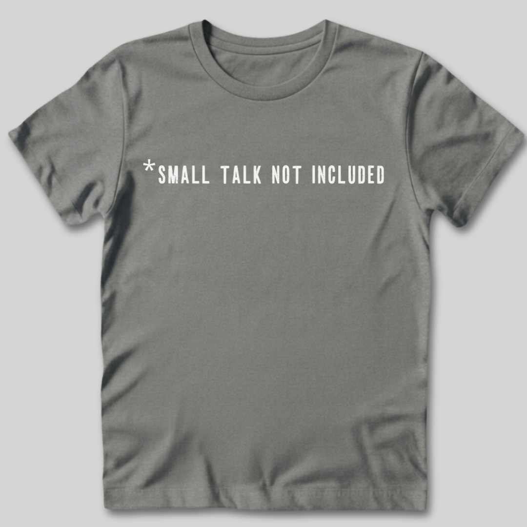 Small Talk Not Included T-Shirt