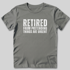 Retired From Pretending Things are Urgent T-Shirt