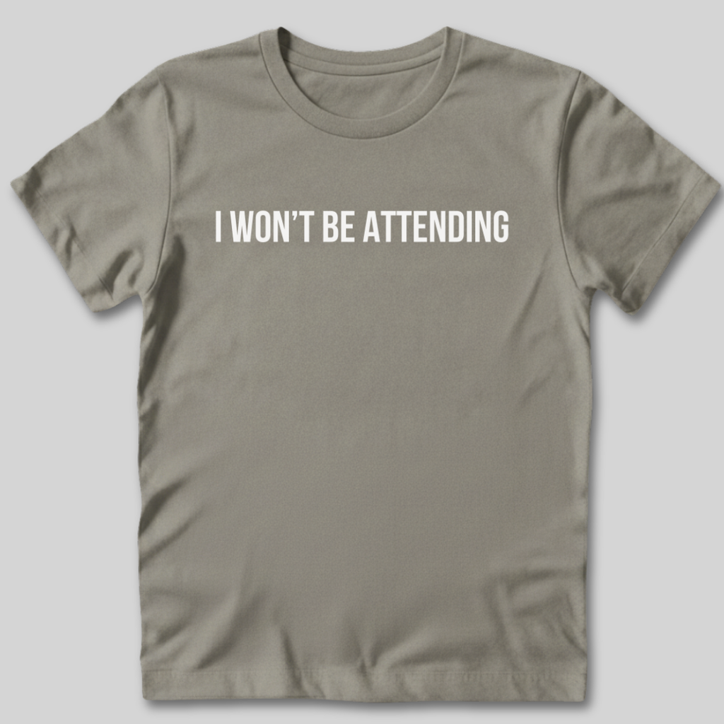 Won't Be Attending T-Shirt