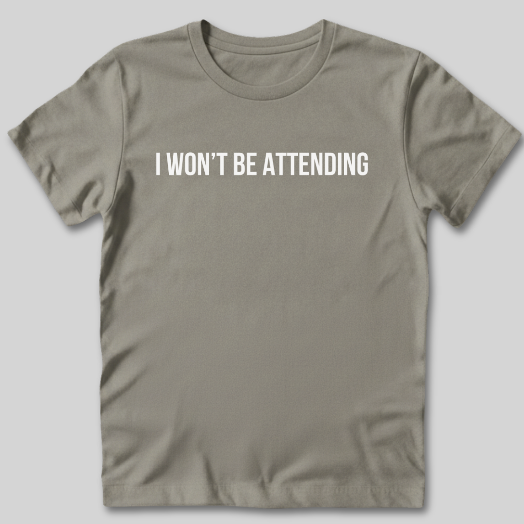 Won't Be Attending T-Shirt