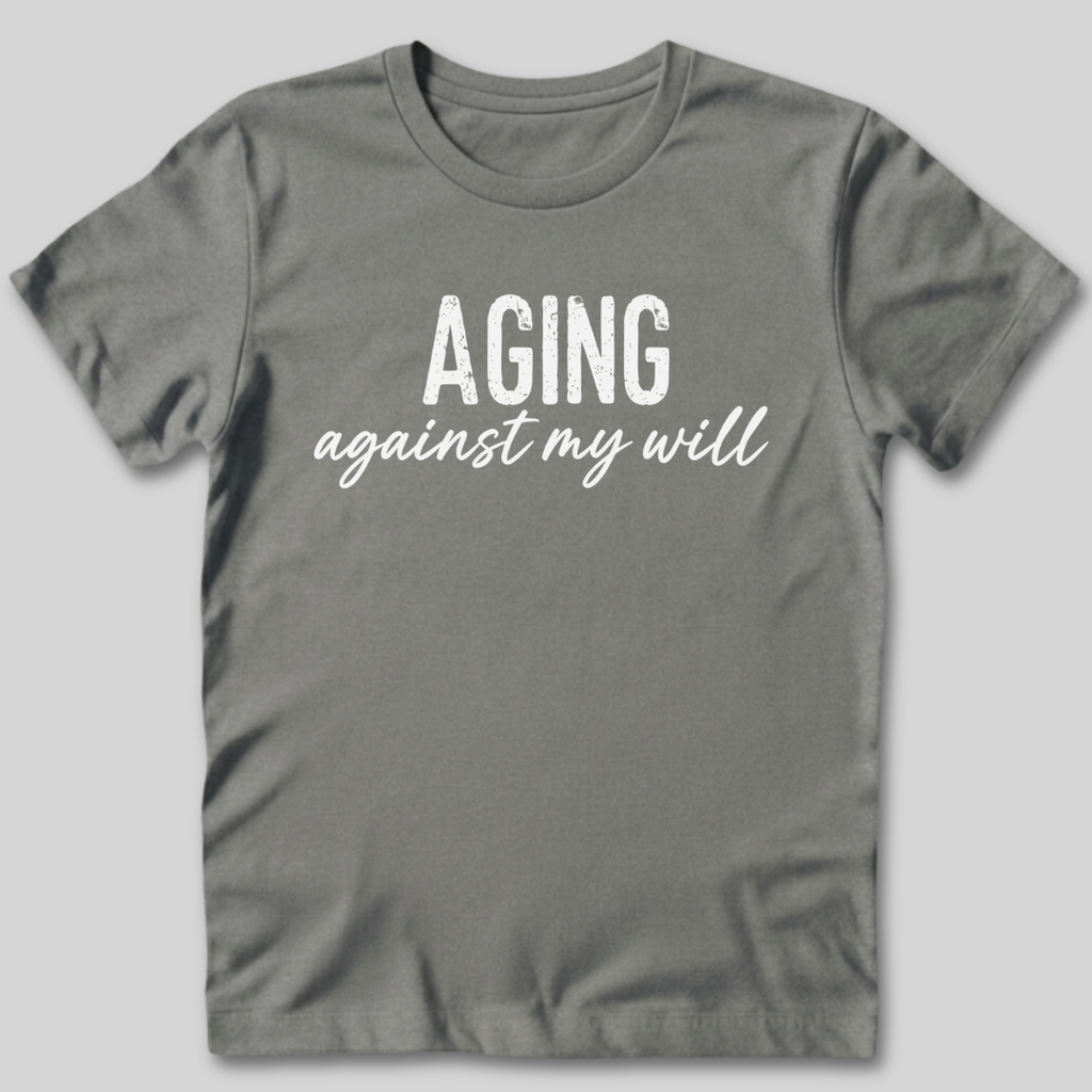 Aging Against My Will Shirt