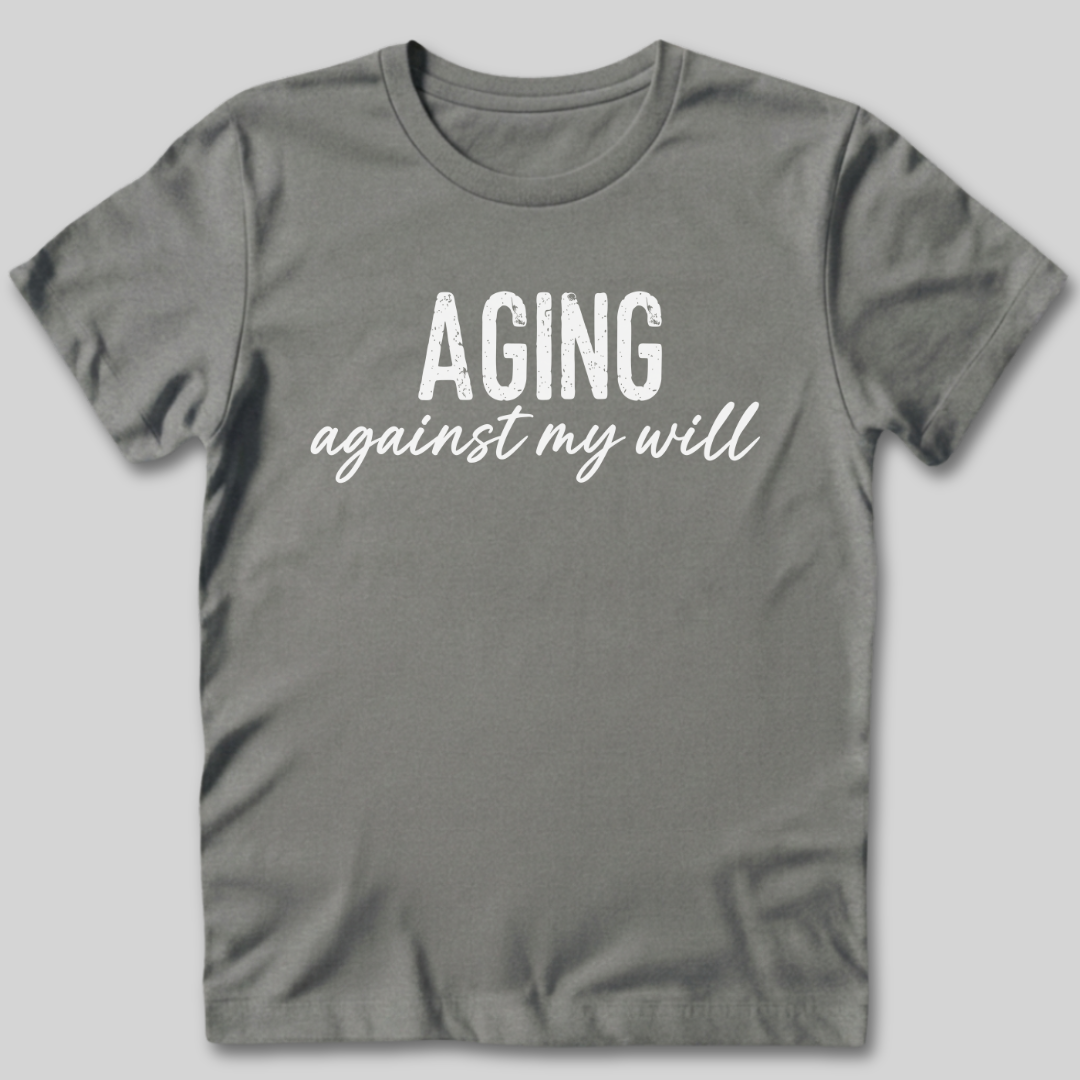 Aging Against My Will Shirt