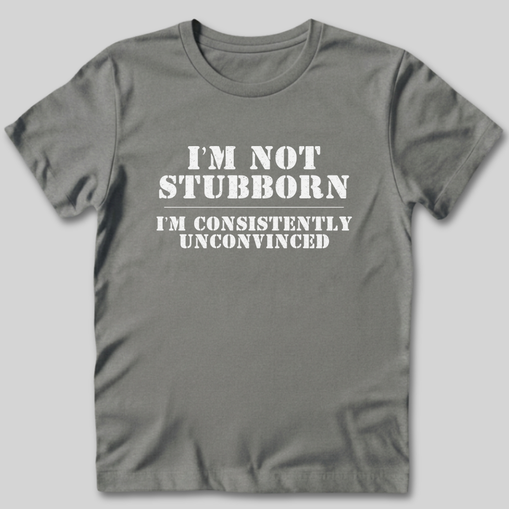I'm Not Stubborn T-Shirt