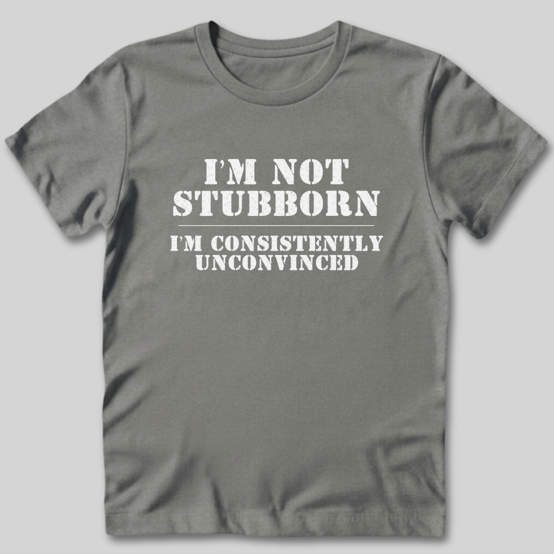 I'm Not Stubborn T-Shirt