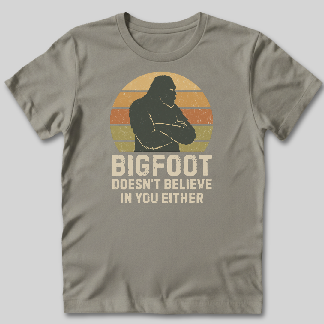 Bigfoot Doesn't Believe In You Either T-Shirt