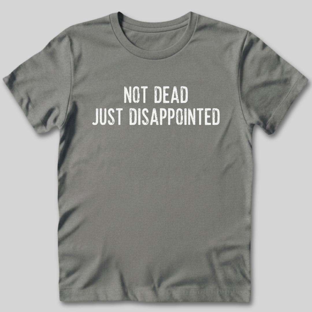 Not Dead Just Disappointed T-Shirt