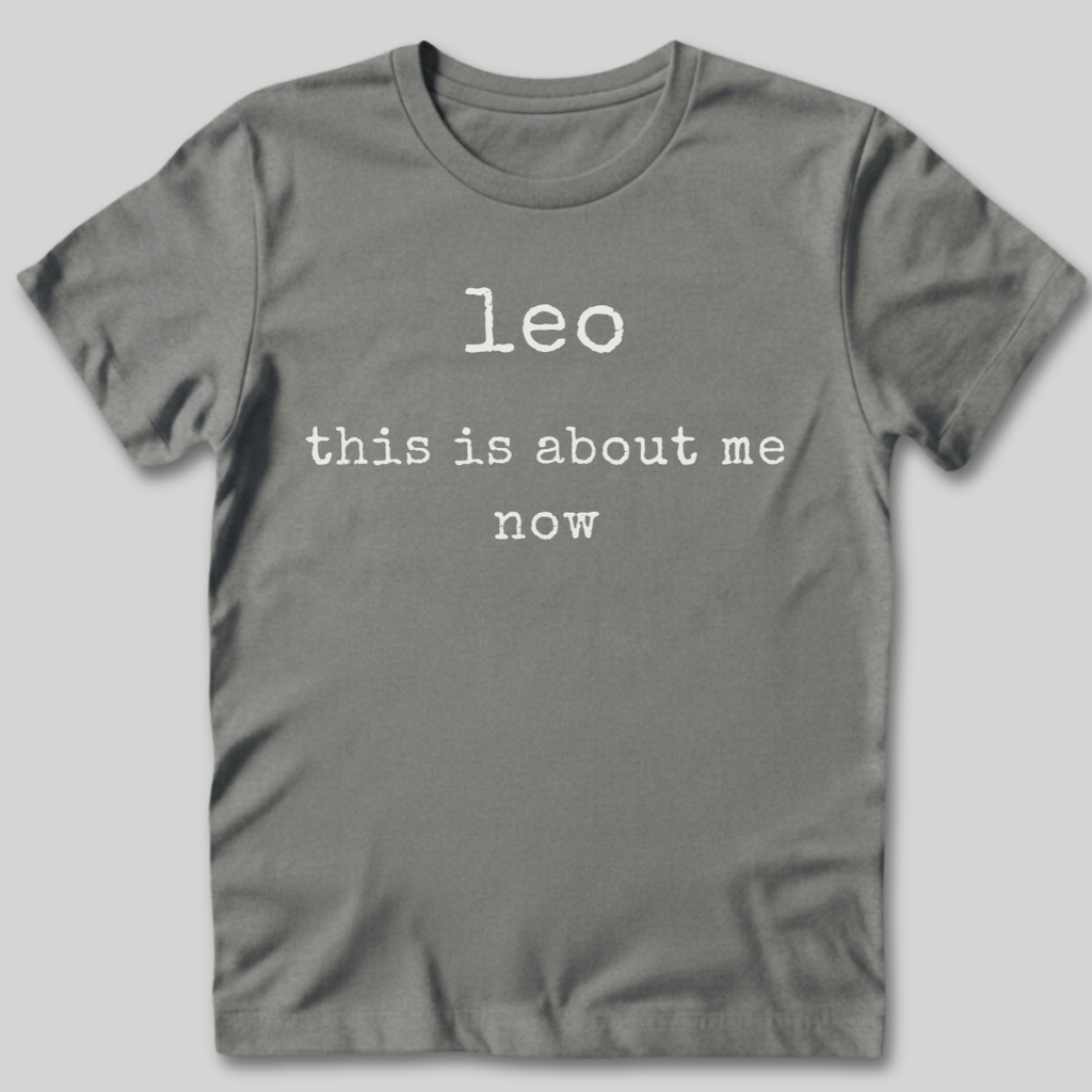 Leo This Is About Me Now T-Shirt