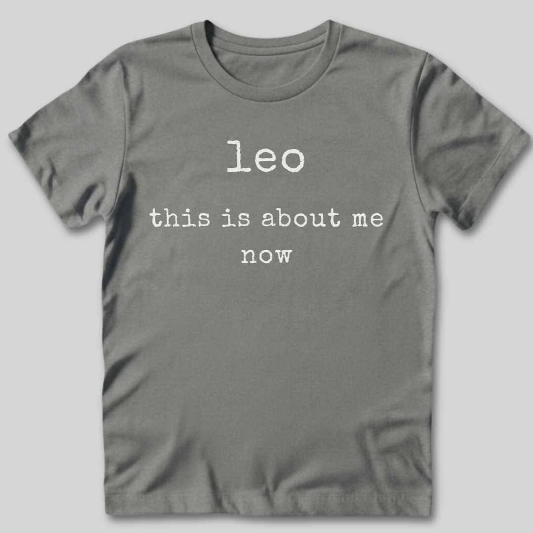 Leo This Is About Me Now T-Shirt