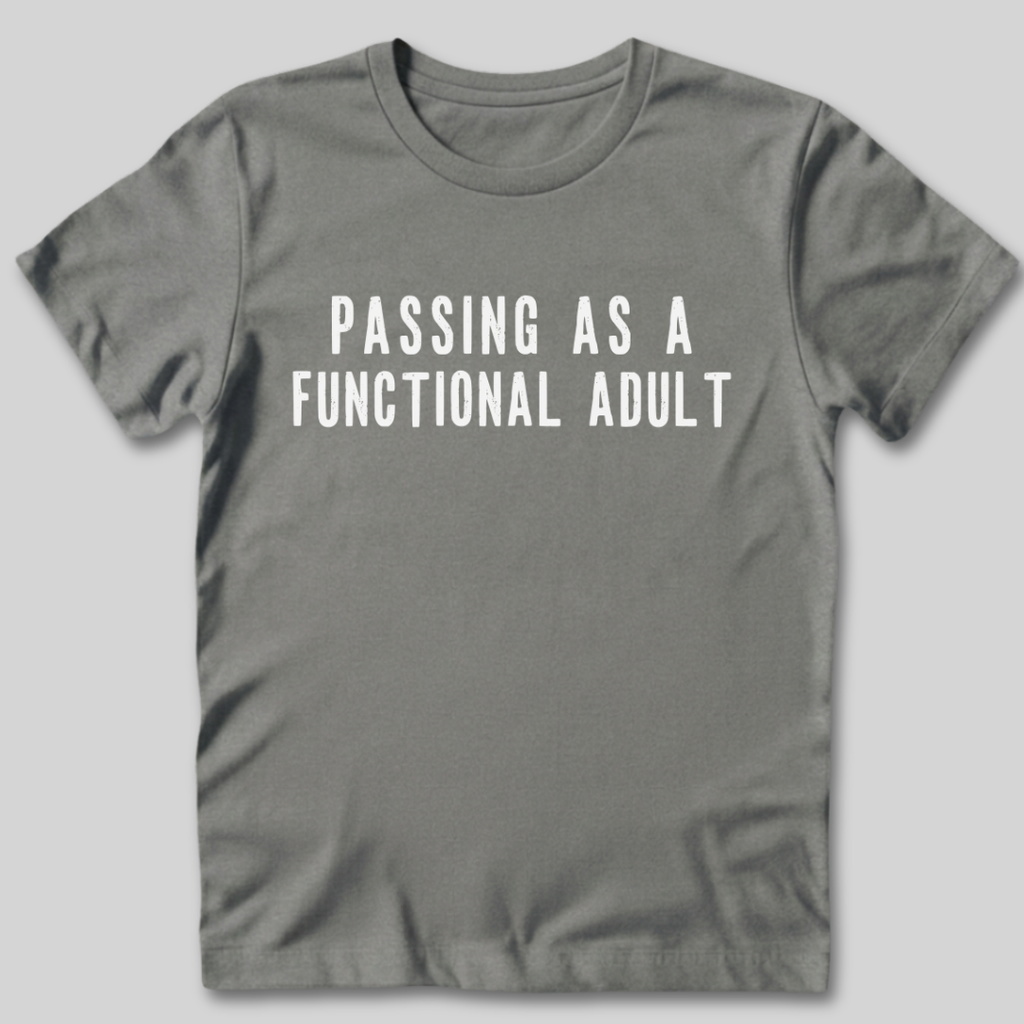 Passing As A Functional Adult T-Shirt