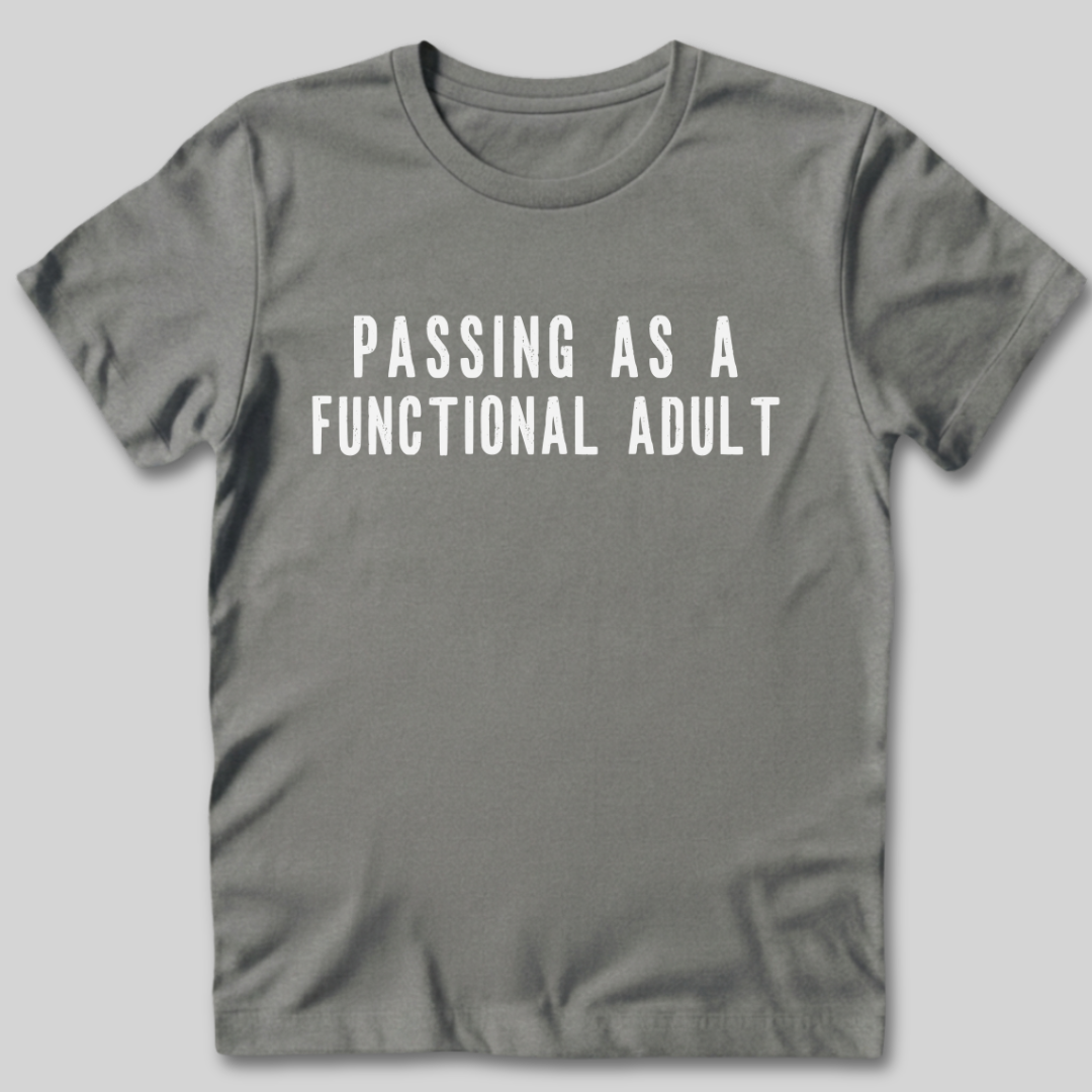 Passing As A Functional Adult T-Shirt