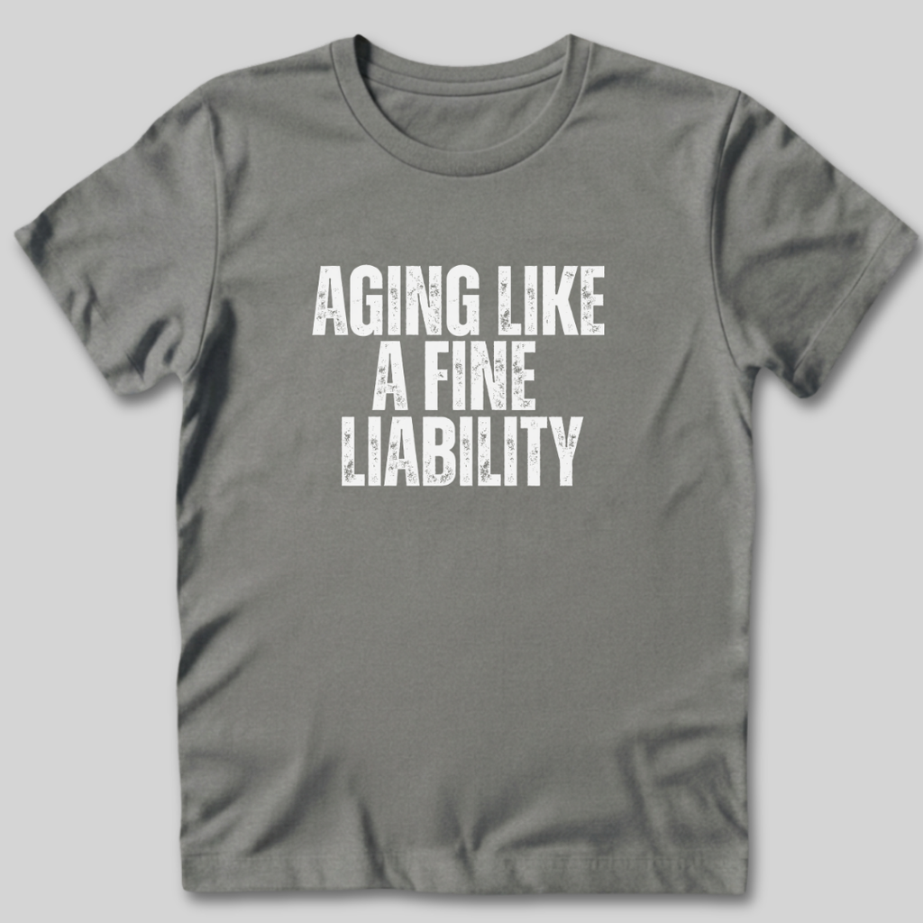 Aging Like a Fine Liability T-Shirt