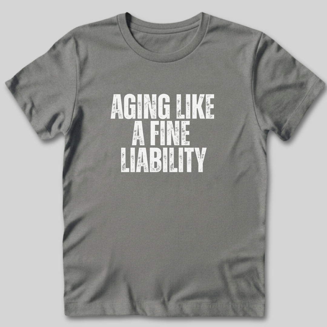 Aging Like a Fine Liability T-Shirt