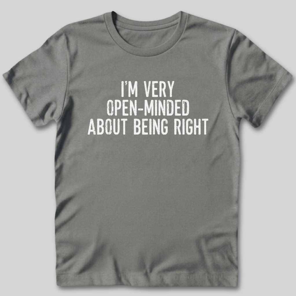 I'm Very Open-Minded About Being Right T-Shirt
