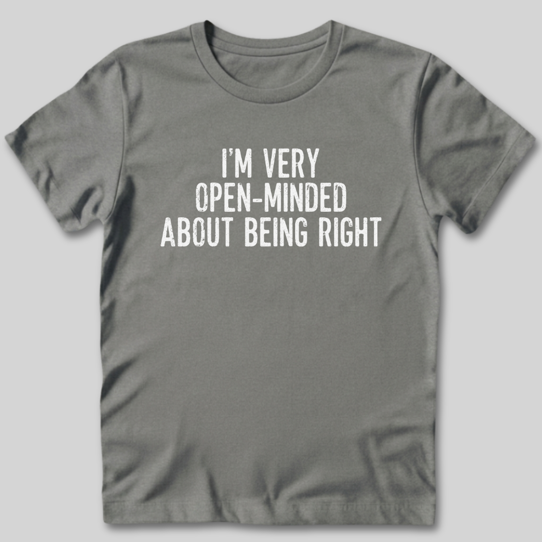 I'm Very Open-Minded About Being Right T-Shirt
