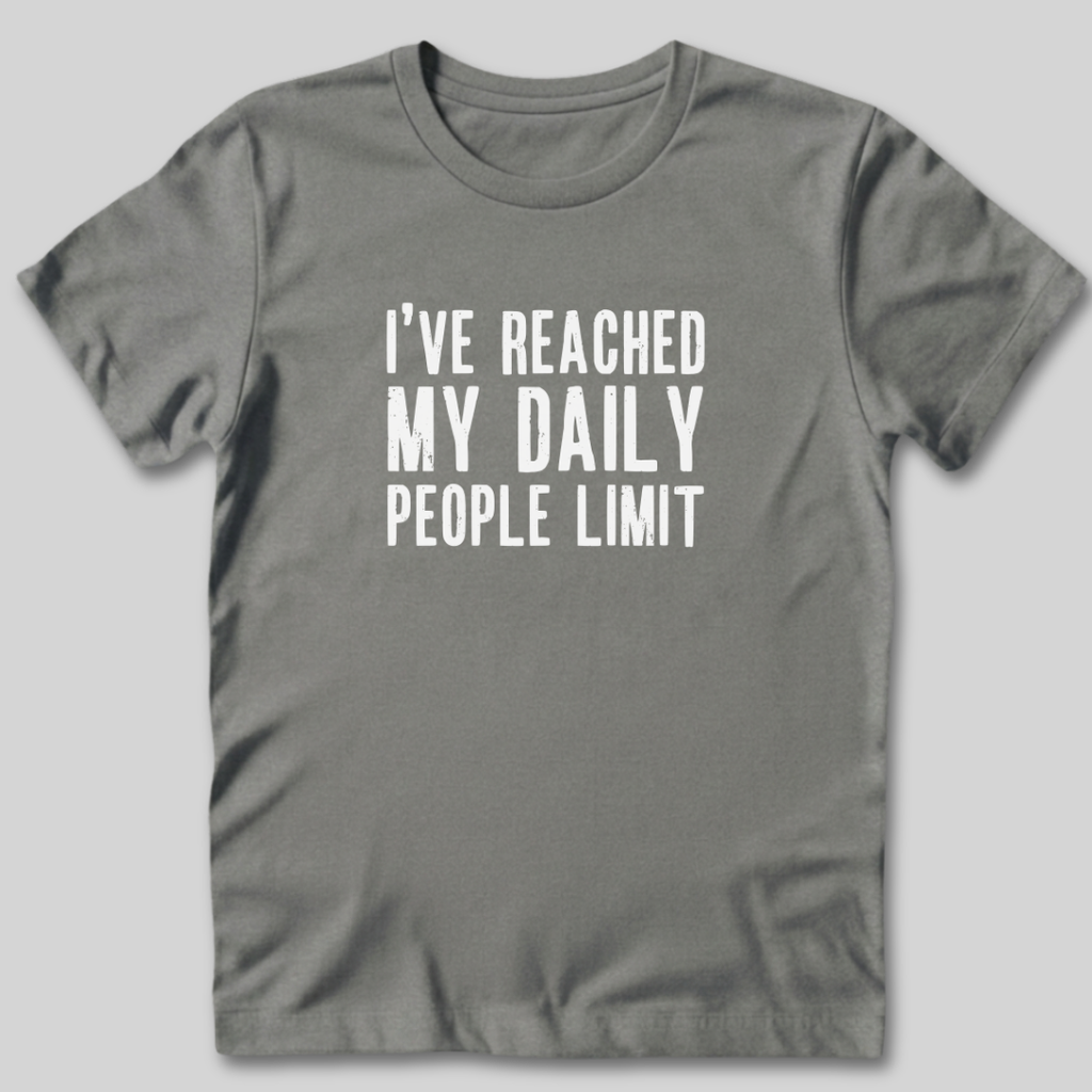 I've Reached My Daily People Limit T-Shirt