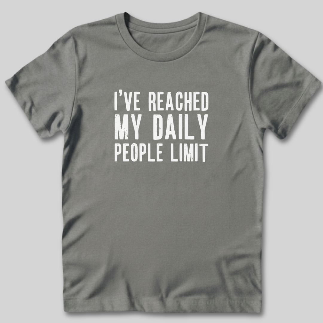 I've Reached My Daily People Limit T-Shirt