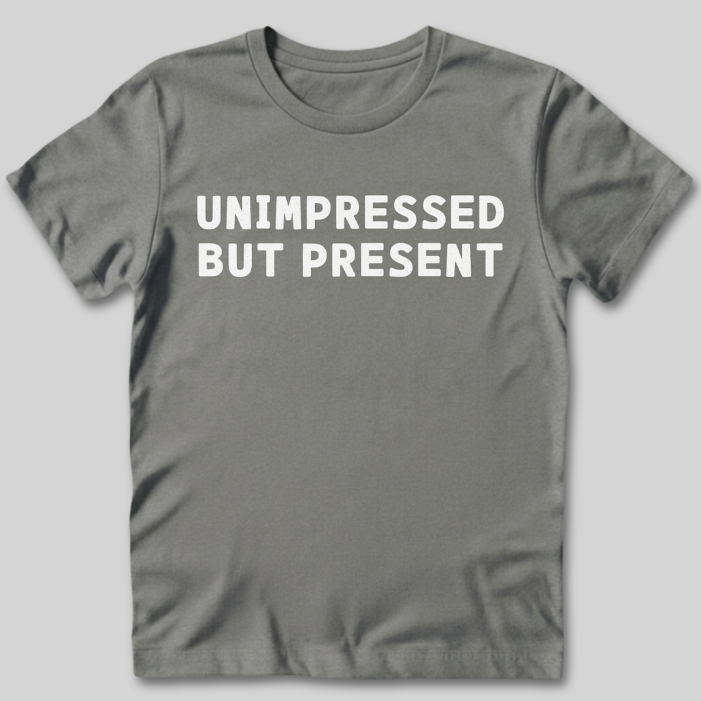 Unimpressed But Present T-Shirt