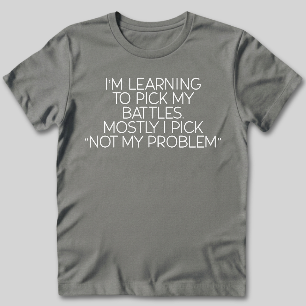 Learning To Pick My Battles T-Shirt