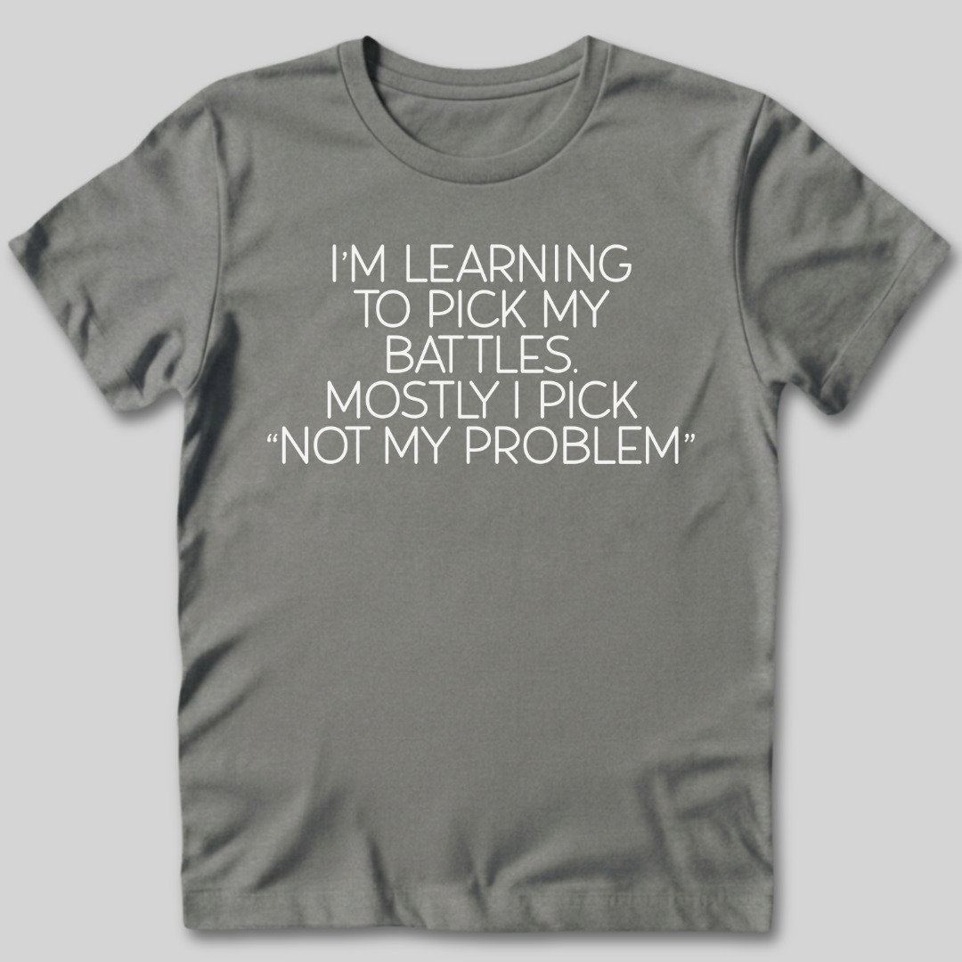 Learning To Pick My Battles T-Shirt