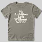 My Ambition Left Without Notice T-Shirt