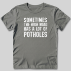 The High Road Has Potholes T-Shirt