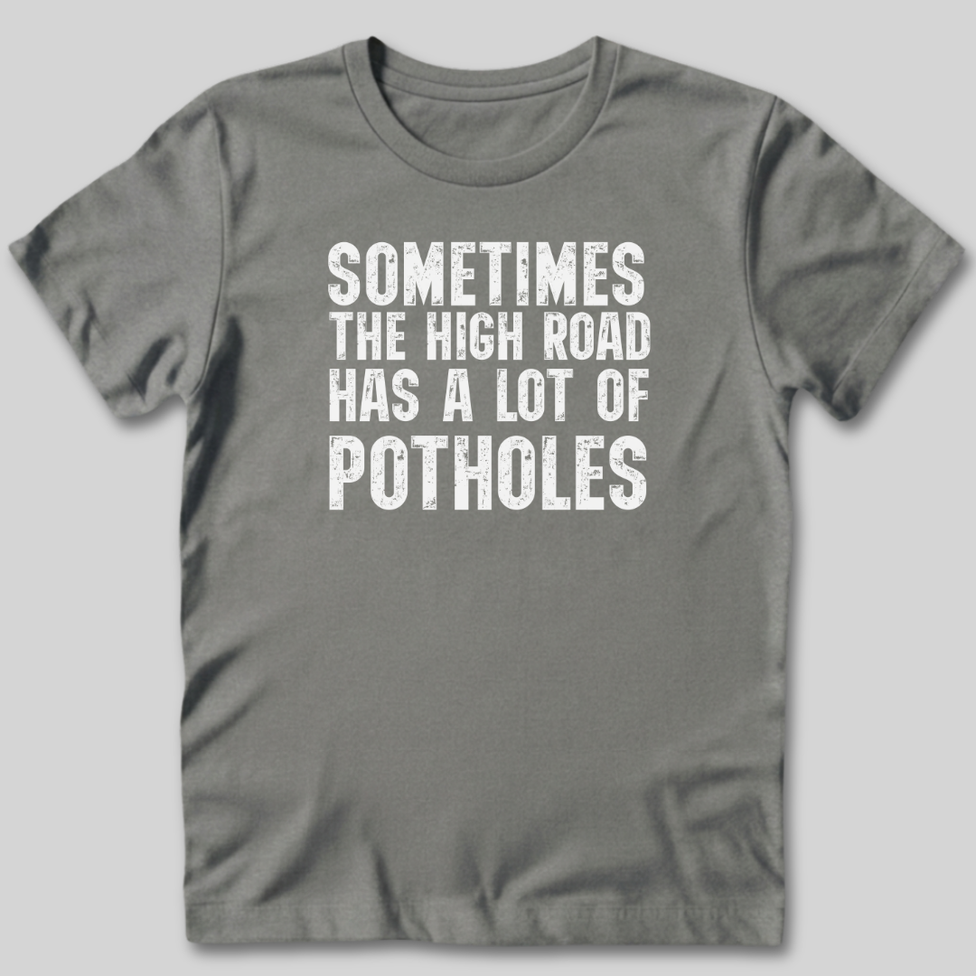 The High Road Has Potholes T-Shirt