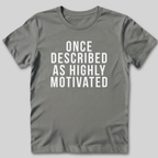 Once Described as Highly Motivated T-Shirt