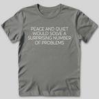 Peace and Quiet Will Solve Problems T-Shirt