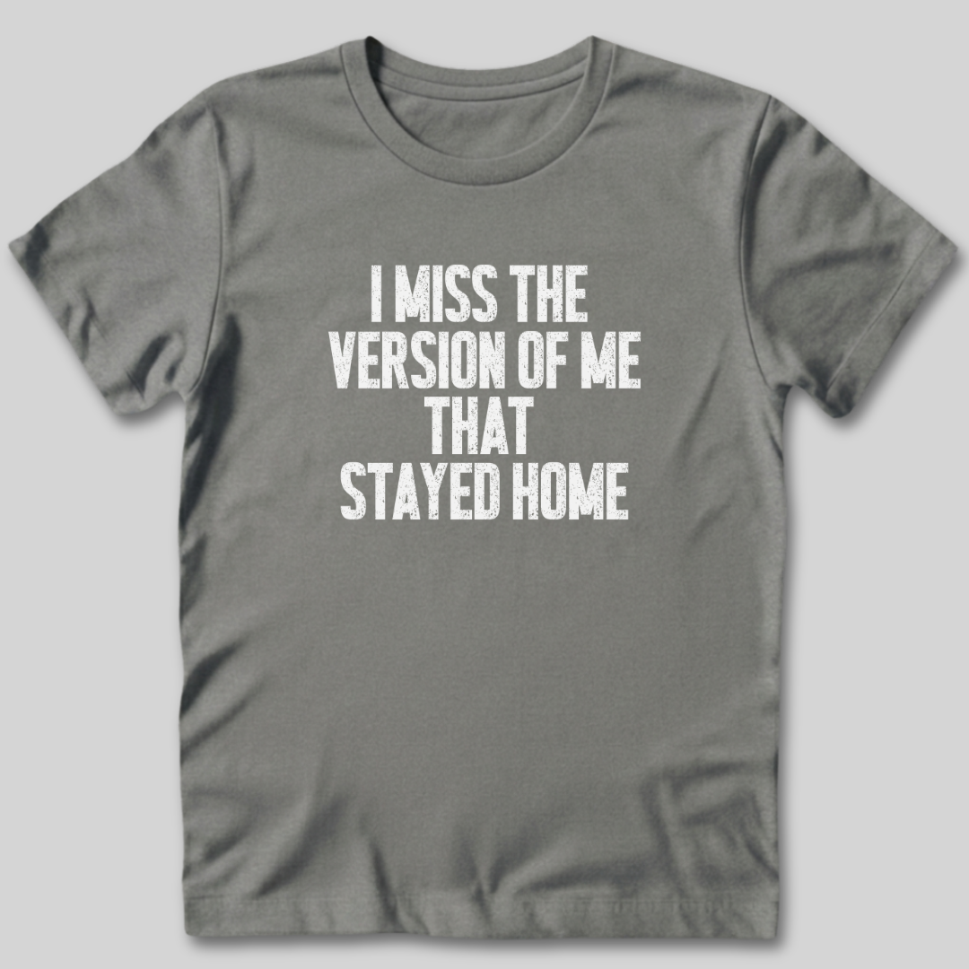 I Miss The Version of Me That Stayed Home T-Shirt