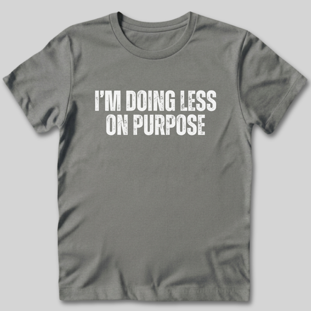 I'm Doing Less on Purpose T-Shirt
