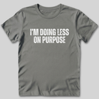 I'm Doing Less on Purpose T-Shirt