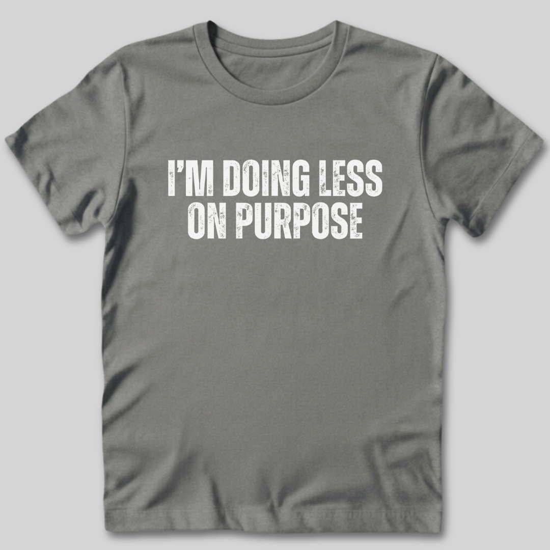 I'm Doing Less on Purpose T-Shirt