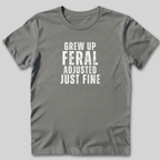 Grew Up Feral Adjusted Just Fine T-Shirt