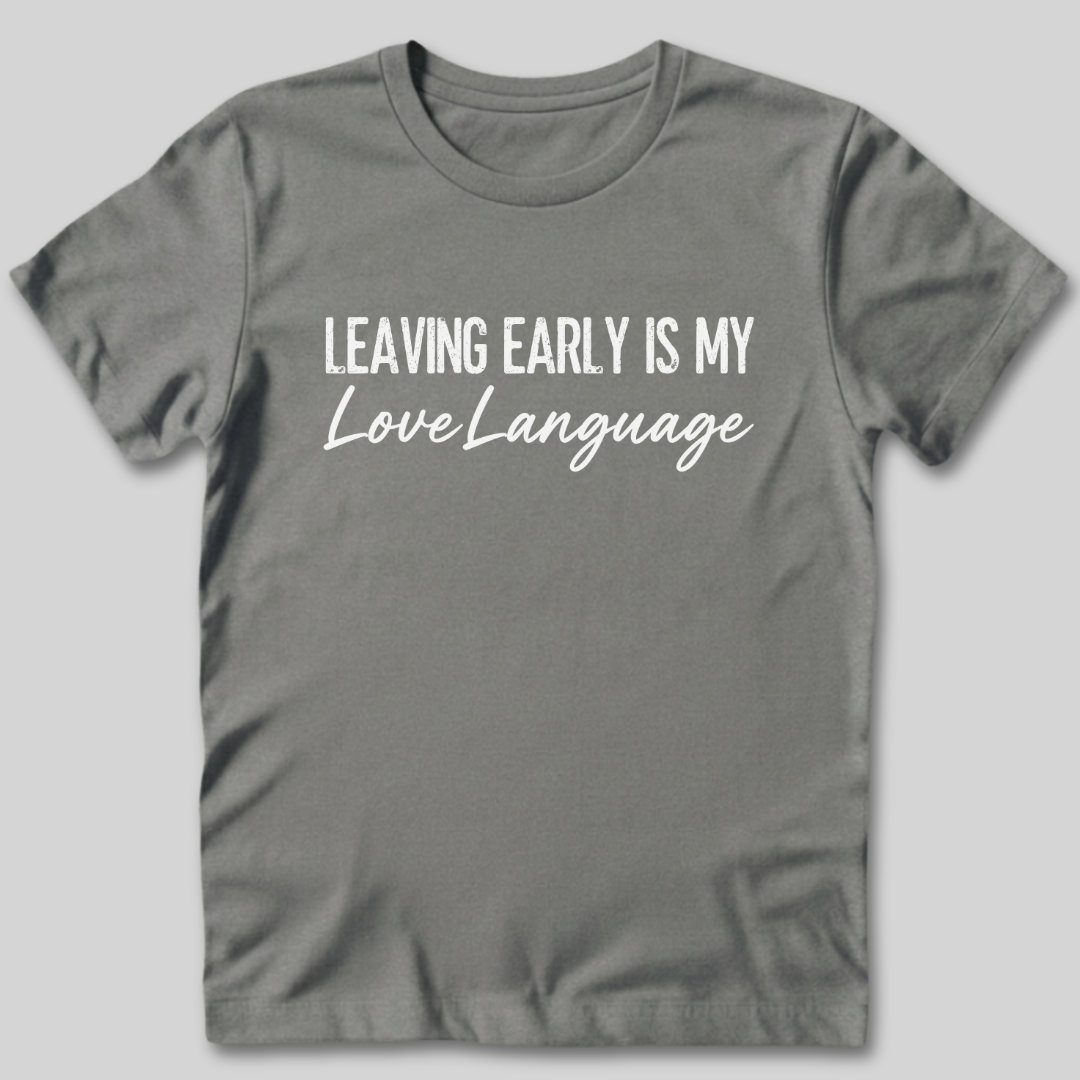 Leaving Early Is My Love Language T-Shirt