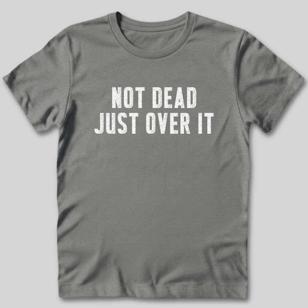 Not Dead Just Over It Shirt