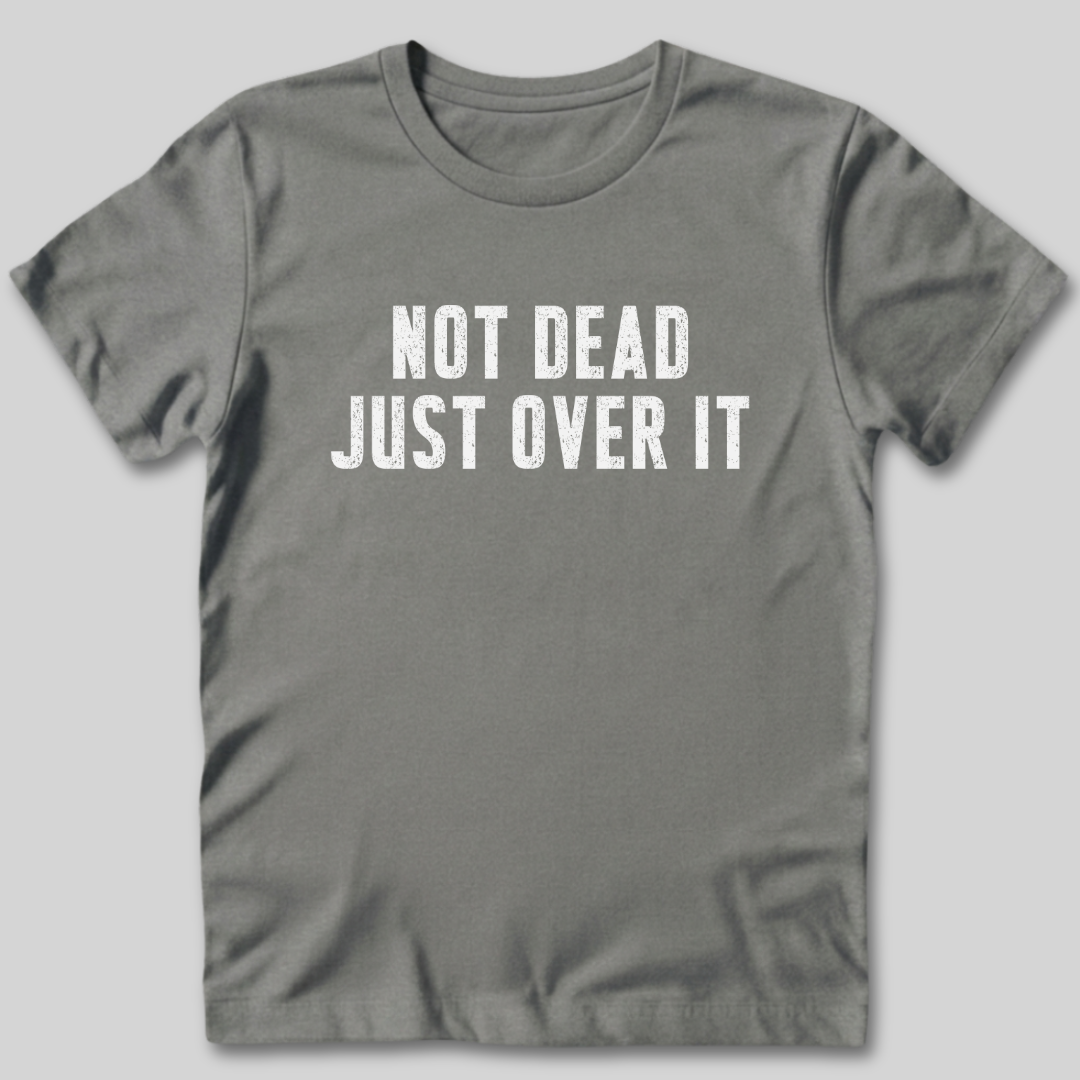 Not Dead Just Over It Shirt