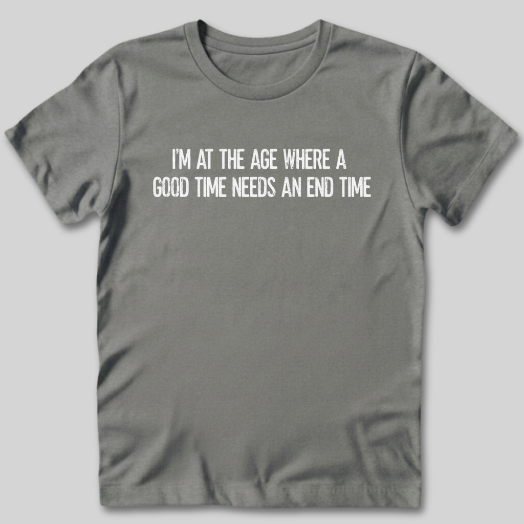 A Good Time Needs an End Time T-Shirt
