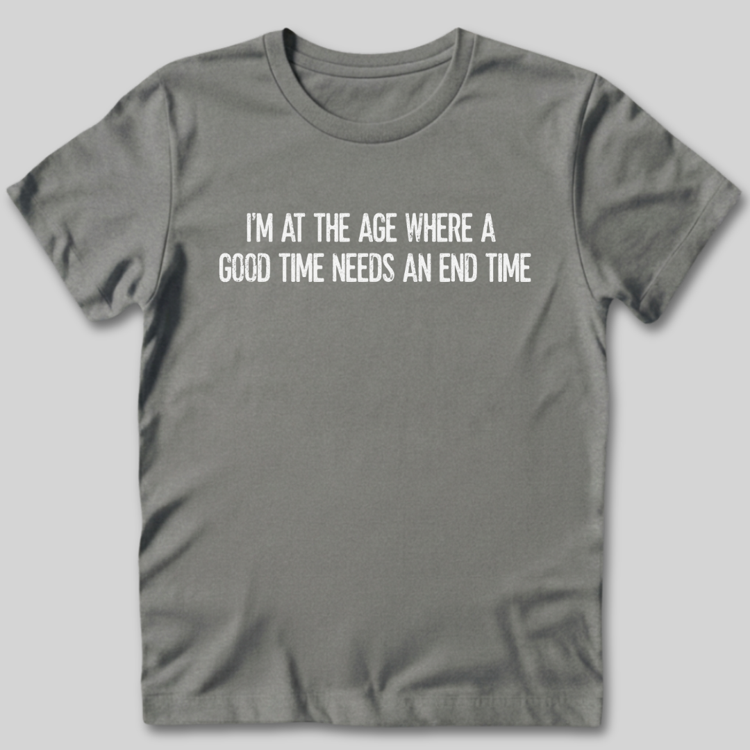 A Good Time Needs an End Time T-Shirt