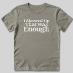 I Showed Up T-Shirt