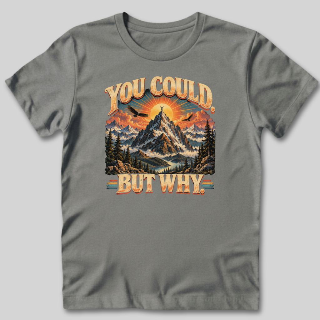 You Could But Why T-Shirt