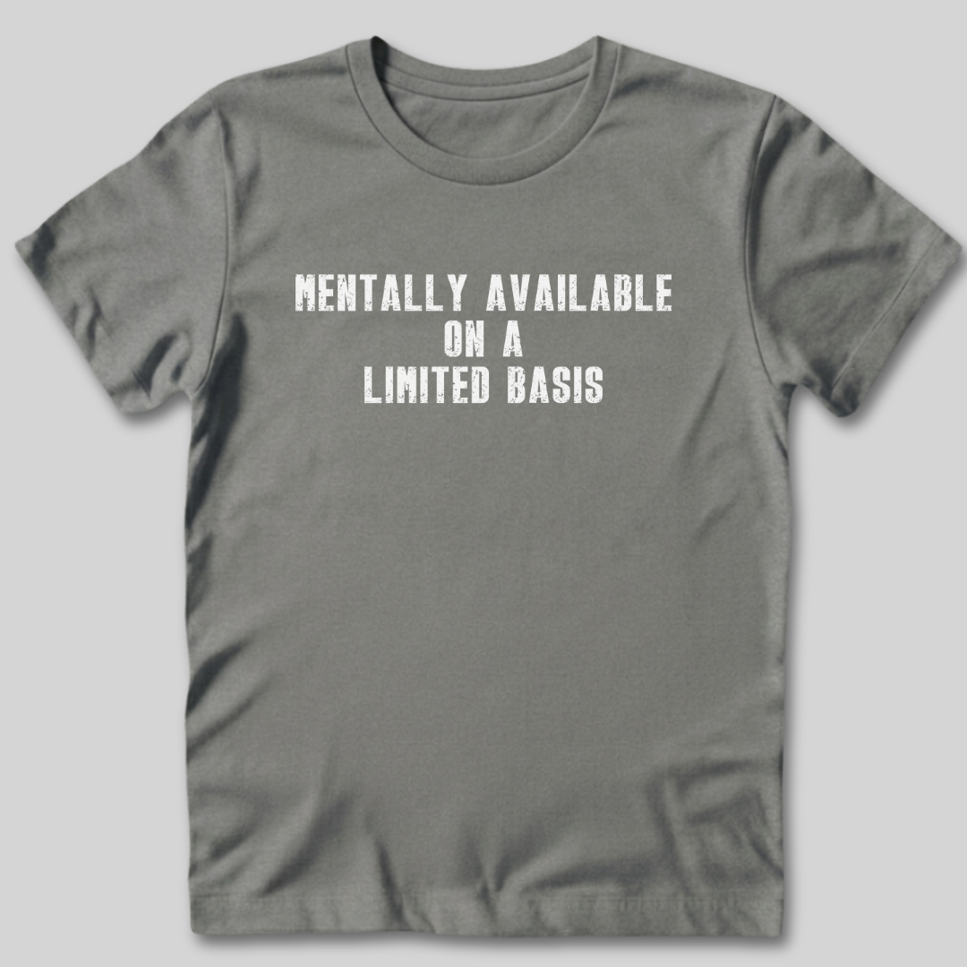 Mentally Available on a Limited Basis T-Shirt