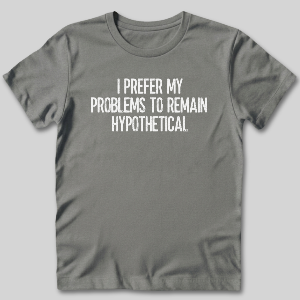 My Problems Are Hypothetical T-Shirt