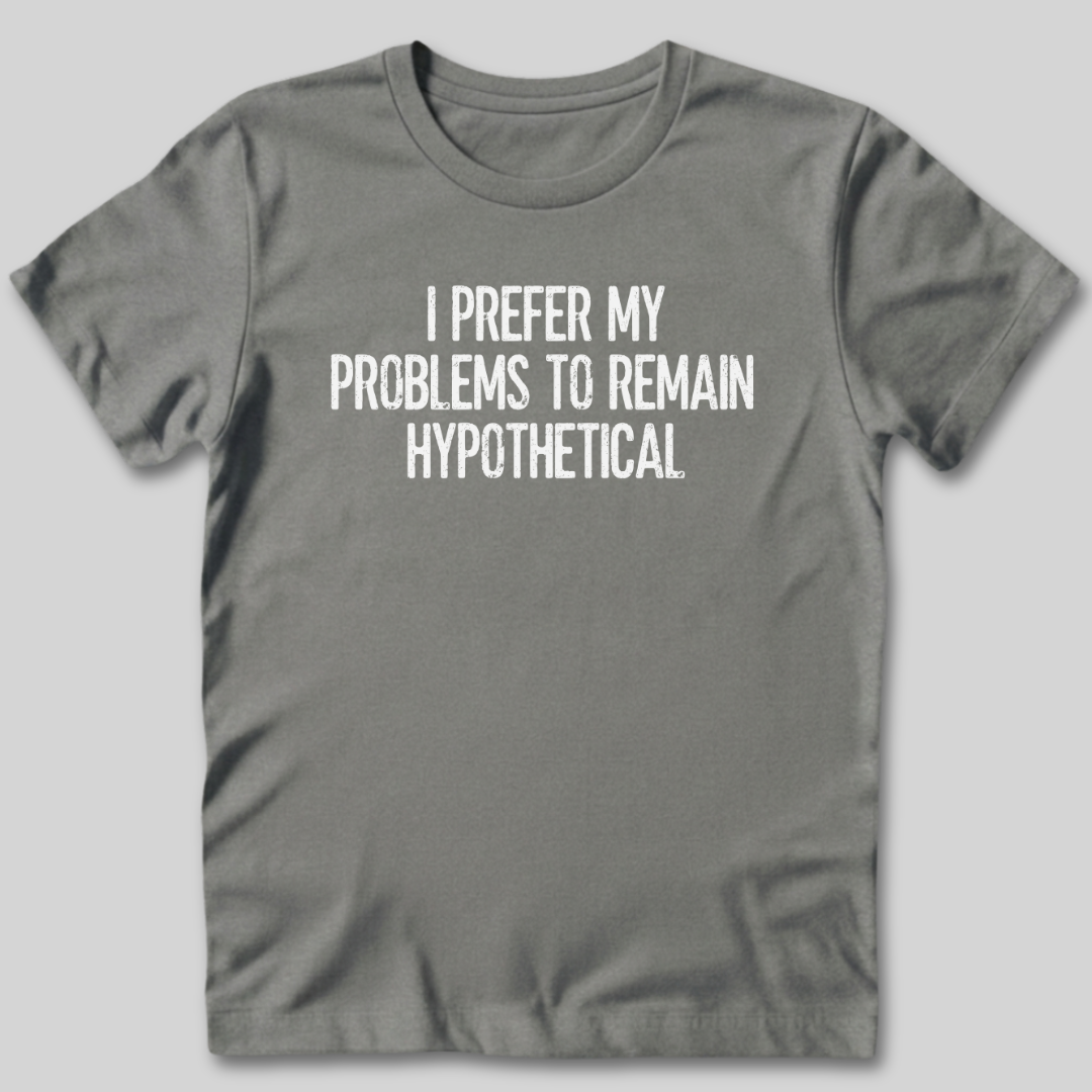 My Problems Are Hypothetical T-Shirt